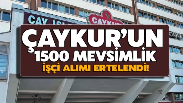 ÇAYKUR 1500 İşçi Alımı Başvurusu Ertelendi! İşte Yeni Başvuru Bilgileri
