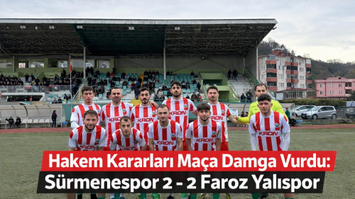 Hakem Kararları Maça Damga Vurdu: Sürmenespor 2 – 2 Faroz Yalıspor
